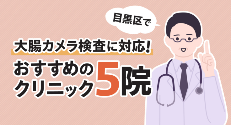 【2025年】目黒区で大腸カメラ検査に対応！おすすめのクリニック5院